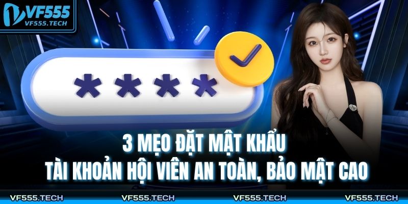 3 mẹo đặt mật khẩu tài khoản hội viên an toàn, bảo mật cao