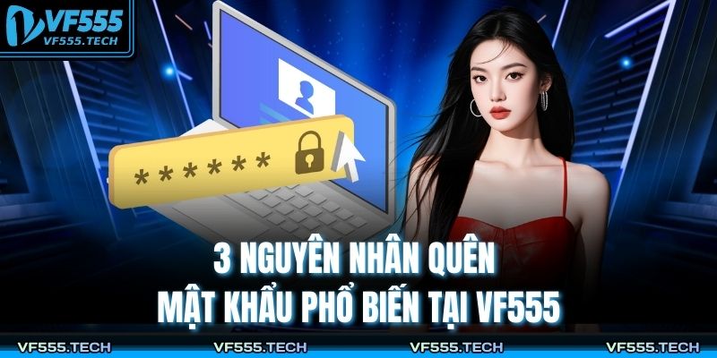 3 nguyên nhân quên mật khẩu phổ biến tại VF555