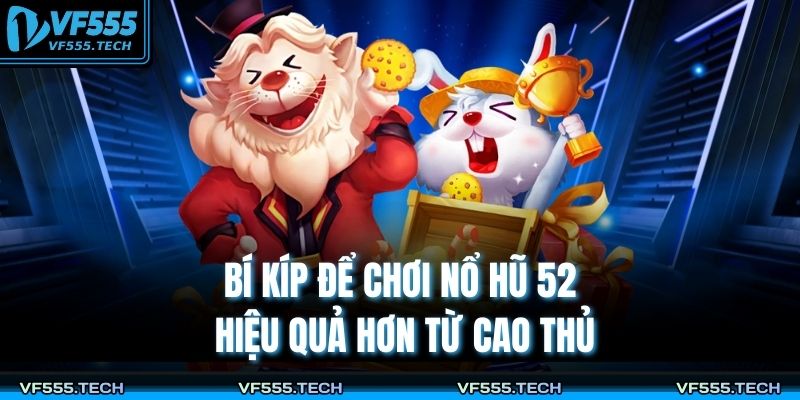Nổ Hũ 52 – Trải Nghiệm Quay Hũ Đỉnh Cao Cùng VF555 3 Bí kíp để chơi nổ hũ 52 hiệu quả hơn từ cao thủ