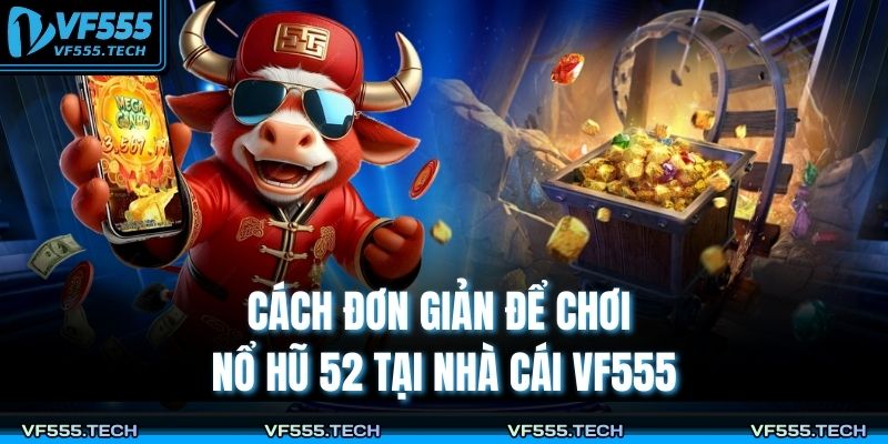 Nổ Hũ 52 – Trải Nghiệm Quay Hũ Đỉnh Cao Cùng VF555 4 Cách đơn giản để chơi nổ hũ 52 tại nhà cái VF555