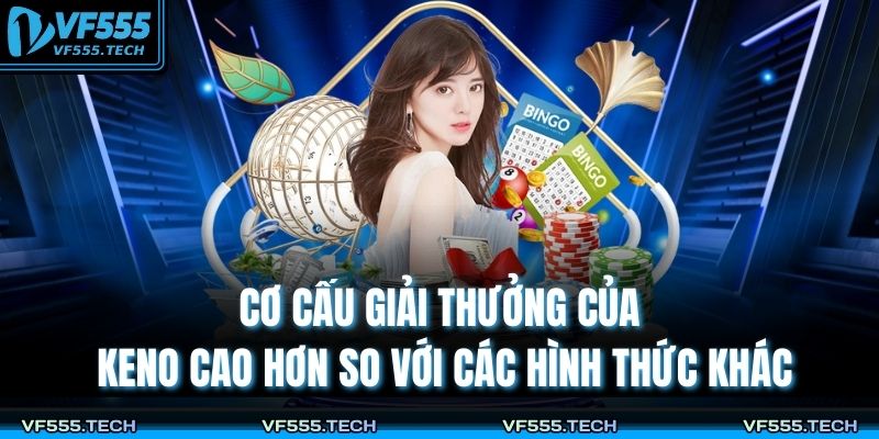 Cơ cấu giải thưởng của Keno cao hơn so với các hình thức khác