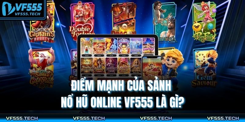 Điểm mạnh của sảnh nổ hũ online VF555 là gì?
