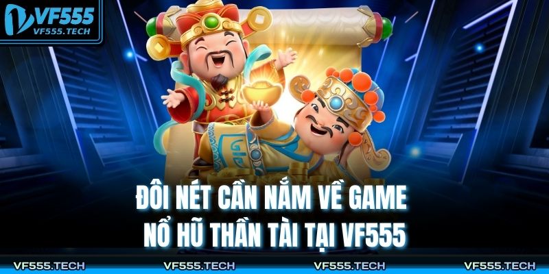 Nổ Hũ Thần Tài – Bí Quyết Quay Hũ Đổi Thưởng Đỉnh Cao Tại VF555 2 Đôi nét cần nắm về game nổ hũ thần tài tại VF555