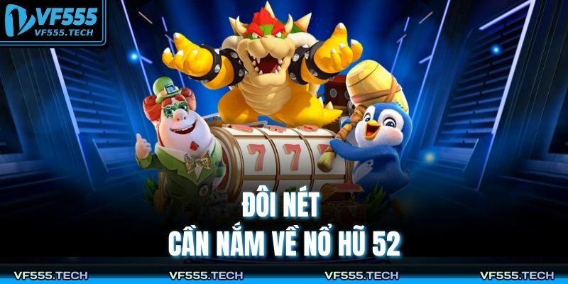 Nổ Hũ 52 – Trải Nghiệm Quay Hũ Đỉnh Cao Cùng VF555 2 Đôi nét cần nắm về nổ hũ 52