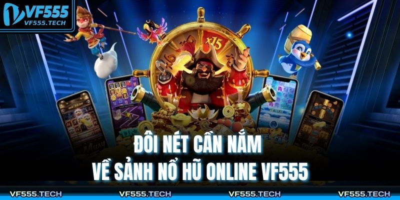 Đôi nét cần nắm về sảnh nổ hũ online VF555
