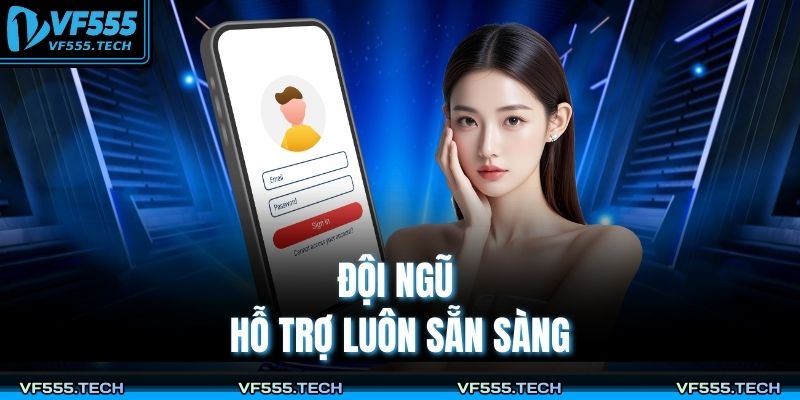 Đội ngũ hỗ trợ luôn sẵn sàng