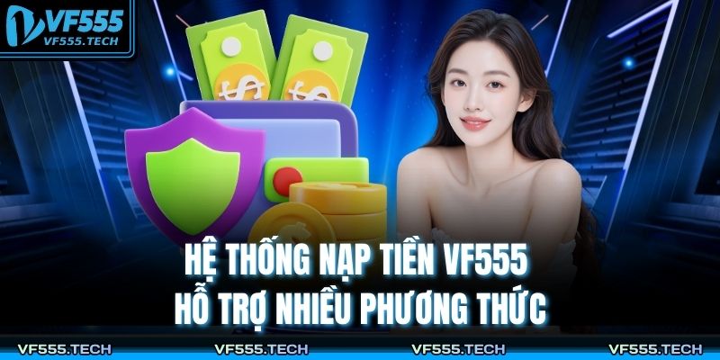 Hệ thống nạp tiền VF555 hỗ trợ nhiều phương thức