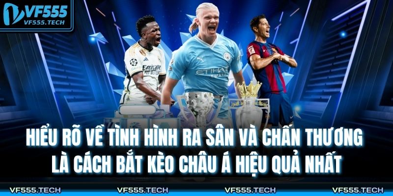 Hiểu rõ về tình hình ra sân và chấn thương là cách bắt kèo châu Á hiệu quả nhất