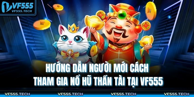Nổ Hũ Thần Tài – Bí Quyết Quay Hũ Đổi Thưởng Đỉnh Cao Tại VF555 3 Hướng dẫn người mới cách tham gia nổ hũ thần tài tại VF555