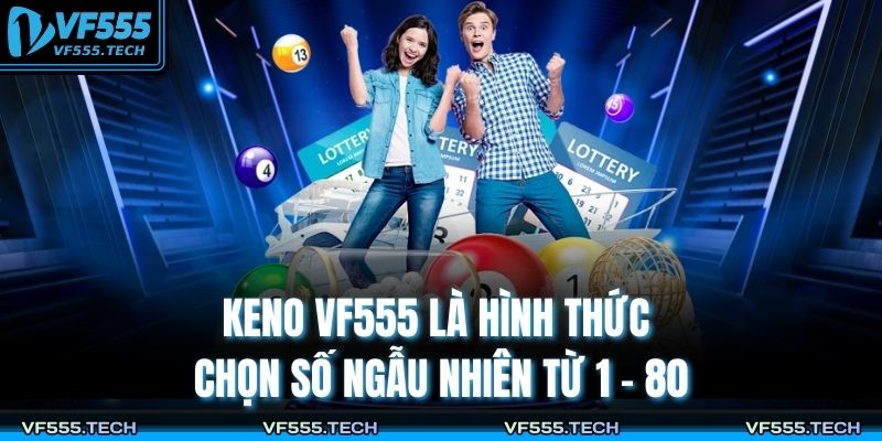 Keno VF555 là hình thức chọn số ngẫu nhiên từ 1 - 80