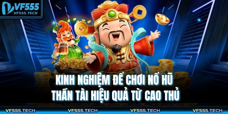 Nổ Hũ Thần Tài – Bí Quyết Quay Hũ Đổi Thưởng Đỉnh Cao Tại VF555 4 Kinh nghiệm để chơi nổ hũ thần tài hiệu quả từ cao thủ