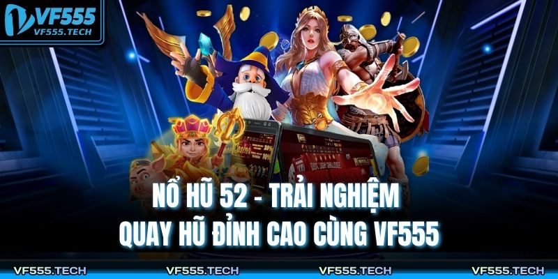 Nổ Hũ 52 – Trải Nghiệm Quay Hũ Đỉnh Cao Cùng VF555 11 Nổ hũ 52
