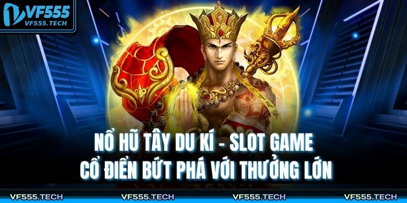 Nổ Hũ Tây Du Kí – Slot Game Cổ Điển Bứt Phá Với Thưởng Lớn 5 Nổ hũ Tây Du Kí