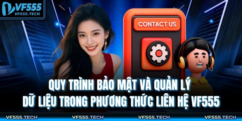 Quy trình bảo mật và quản lý dữ liệu trong phương thức liên hệ VF555