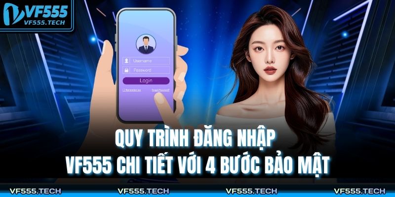 Đăng Nhập VF555 – Quy Trình An Toàn, Ổn Định Và Tốc Độ Cao 3 Quy trình đăng nhập VF555 chi tiết với 4 bước bảo mật