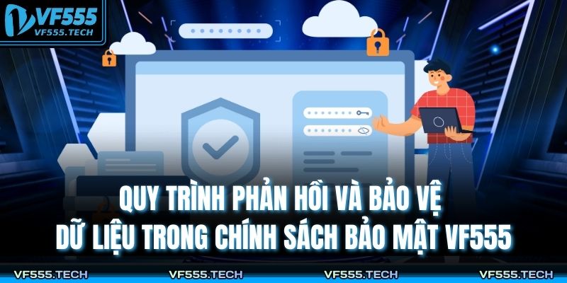Quy trình phản hồi và bảo vệ dữ liệu trong chính sách bảo mật VF555