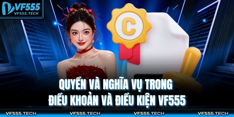 Điều Khoản Và Điều Kiện VF555 1 Quyền và nghĩa vụ trong Điều khoản và Điều kiện VF555
