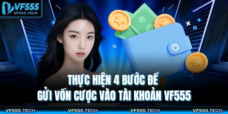 Thực hiện 4 bước để gửi vốn cược vào tài khoản VF555