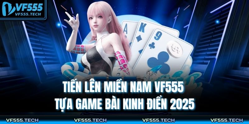 Tiến Lên Miền Nam VF555 – Tựa Game Bài Kinh Điển 2025 7 Tiến lên miền Nam VF555